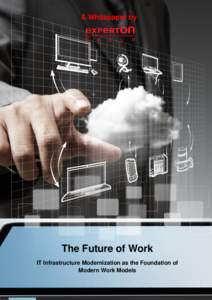 A Whitepaper by  The Future of Work IT Infrastructure Modernization as the Foundation of Modern Work Models