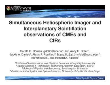 Simultaneous Heliospheric Imager and Interplanetary Scintillation observations of CMEs and CIRs Gareth D. Dorrian ([removed])1, Andy R. Breen1, Jackie A. Davies2, Alexis P. Rouillard3, Mario M. Bisi (mmbisi@ucsd.e
