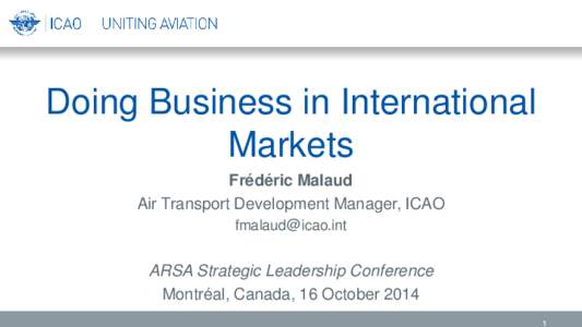 Doing Business in International Markets Frédéric Malaud Air Transport Development Manager, ICAO [removed]