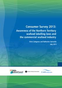 Consumer Survey 2013: Awareness of the Northern Territory seafood labelling laws and the commercial seafood industry Chris Calogeras and Katherine Sarneckis July 2013