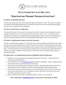 PACE COMMUNITY LAW PRACTICE *NOW ACCEPTING “DREAMER” DEFERRED ACTION CASES* Our Mission: An Affordable Alternative The Pace Community Law Practice (PCLP) opened its doors on September 5, 2012. Our mission is to expan