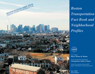 May 2002 Dear Fellow Bostonians, I am pleased to present the Boston Transportation Fact Book and Neighborhood Profiles report. Boston’s reputation as the hub of New England has been historically linked to the growth o