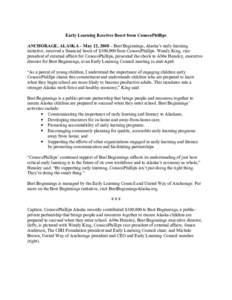 Early Learning Receives Boost from ConocoPhillips ANCHORAGE, ALASKA – May 12, 2008 – Best Beginnings, Alaska’s early learning initiative, received a financial boost of $100,000 from ConocoPhillips. Wendy King, vice