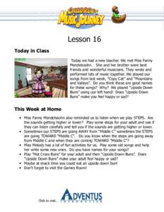 Lesson 16 Today in Class Today we had a new teacher. We met Miss Fanny Mendelssohn. She and her brother were best friends and wonderful musicians. They wrote and performed lots of music together. We played our