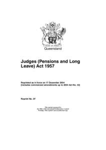 Queensland  Judges (Pensions and Long Leave) Act[removed]Reprinted as in force on 17 December 2004