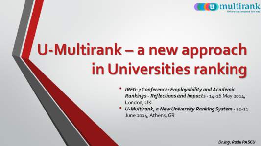 U-Multirank – a new approach in Universities ranking • •  IREG-7 Conference: Employability and Academic