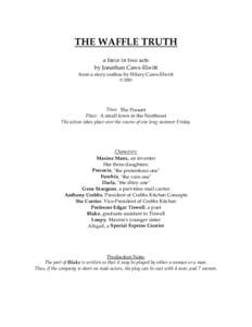 THE WAFFLE TRUTH a farce in two acts by Jonathan Caws-Elwitt from a story outline by Hilary Caws-Elwitt © 2002