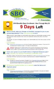 e - Newsletter 2016 Benefits Open Enrollment: Now Through May 26 9 Days Left Want to enroll, make any changes or terminate coverage for you or your spouse/dependent(s)? If so, now is the time to do it!