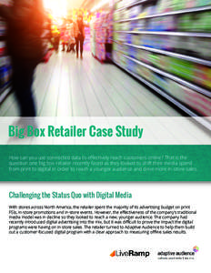 Big Box Retailer Case Study How can you use connected data to effectively reach customers online? That is the question one big box retailer recently faced as they looked to shift their media spend from print to digital i