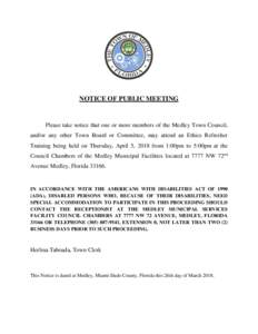 NOTICE OF PUBLIC MEETING  Please take notice that one or more members of the Medley Town Council, and/or any other Town Board or Committee, may attend an Ethics Refresher Training being held on Thursday, April 5, 2018 fr