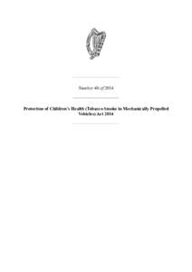 Number 40 ofProtection of Children’s Health (Tobacco Smoke in Mechanically Propelled Vehicles) Act 2014  Number 40 of 2014