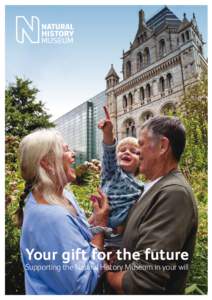 Your gift for the future Supporting the Natural History Museum in your will From the Director For generations of children, the Natural History Museum has