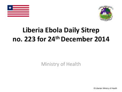 Liberia Ebola Daily Sitrep no. 223 for 24th December 2014 Ministry of Health © Liberian Ministry of Health