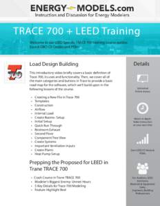 TRACE 700 + LEED Training Welcome to our LEED Specific TRACE 700 training course outline. Earn 8 GBCI CE Credits and PDHs. Load Design Building This introductory video briefly covers a basic definition of