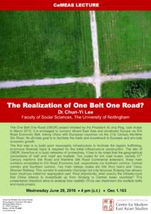 The Realization of One Belt One Road? Dr. Chun-Yi Lee Faculty of Social Sciences, The University of Nottingham The One Belt One Road (OBOR) project initiated by the President Xi Jing Ping, took shape in MarchIt is