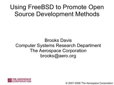 Using FreeBSD to Promote Open Source Development Methods Brooks Davis Computer Systems Research Department The Aerospace Corporation