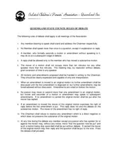 QUEENSLAND STATE COUNCIL RULES OF DEBATE The following rules of debate shall apply to all meetings of the Association. 1.  Any member desiring to speak shall stand and address the Chairman respectfully.