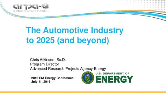 The Automotive Industry toand beyond) Chris Atkinson, Sc.D. Program Director Advanced Research Projects Agency-Energy 2016 EIA Energy Conference