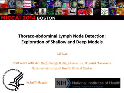 Thoraco-abdominal Lymph Node Detection: Exploration of Shallow and Deep Models Le Lu Joint work with Ari Seff, Holger Roth, Jiamin Liu, Ronald Summers National Institutes of Health Clinical Center