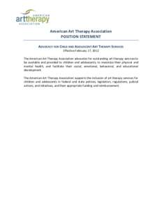 American Art Therapy Association POSITION STATEMENT ADVOCACY FOR CHILD AND ADOLESCENT ART THERAPY SERVICES Effective February 17, 2012 The American Art Therapy Association advocates for outstanding art therapy services t