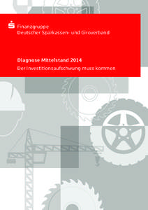 S F inanzgruppe Deutscher ­Sparkassen- und Giroverband Diagnose Mittelstand 2014 Der Investitionsaufschwung muss kommen