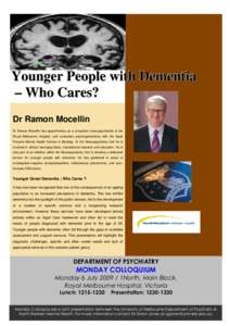 Younger People with Dementia – Who Cares? Dr Ramon Mocellin Dr Ramon Mocellin has appointments as a consultant neuropsychiatrist at the Royal Melbourne Hospital, and consultant psychogeriatrician with the Aged Persons 