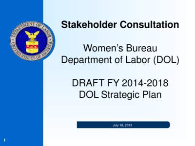 Stakeholder Consultation Women’s Bureau Department of Labor (DOL) DRAFT FY[removed]DOL Strategic Plan July 18, 2013