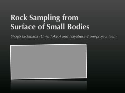 Rock Sampling from Surface of Small Bodies Shogo Tachibana (Univ. Tokyo) and Hayabusa-2 pre-project team Hayabusa ✓
