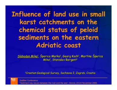 Influence of land use in small karst catchments on the chemical status of peloid sediments on the eastern Adriatic coast Slobodan Miko11, Šparica Marko11, Georg Koch11, Martina Šparica