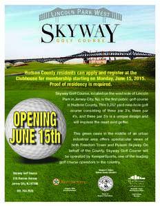 Hudson County residents can apply and register at the Clubhouse for membership starting on Monday, June 15, 2015. Proof of residency is required. Skyway Golf Course, located on the west side of Lincoln Park in Jersey Cit