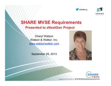 SHARE MVSE Requirements Presented to zNextGen Project Cheryl Watson Watson & Walker, Inc. www.watsonwalker.com