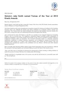 PRESS RELEASE  Xstrata’s Jake Smith named Trainee of the Year at 2012 Kinetic Awards Mount Isa, 29 September 2012 Xstrata Copper’s Jake Smith has been named the Trainee of the Year at the 2012 Kinetic Awards presenta