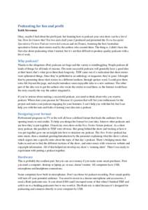 Podcasting	for	fun	and	profit		 Keith Stevenson Okay, maybe I lied about the profit part, but learning how to podcast your own show can be a lot of fun. How do I know this? For two and a half years I produced and present