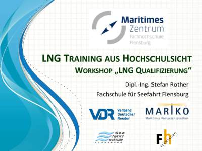 LNG TRAINING AUS HOCHSCHULSICHT WORKSHOP „LNG QUALIFIZIERUNG“ Dipl.-Ing. Stefan Rother Fachschule für Seefahrt Flensburg  The IMO is setting up new and adjusted