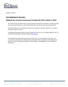 October 10, 2014  FOR IMMEDIATE RELEASE: FHLBank San Francisco Announces President & CEO to Retire in 2015 The Federal Home Loan Bank of San Francisco announced today that Dean Schultz, President and CEO, has announced h