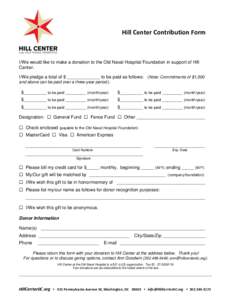 Hill Center Contribution Form  I/We would like to make a donation to the Old Naval Hospital Foundation in support of Hill Center. I/We pledge a total of $ _____________ to be paid as follows: (Note: Commitments of $1,500
