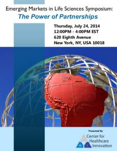 Emerging Markets in Life Sciences Symposium:  The Power of Partnerships Thursday, July 24, [removed]:00PM - 4:00PM EST 620 Eighth Avenue