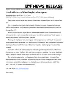 Alaska Growers School registration opens FOR IMMEDIATE RELEASE: Aug. 15, 2014 CONTACT: Debbie Carter, Extension information officer, [removed], [removed] Registration is open for the next session of the Alas