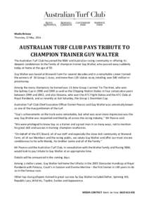 Media Release Thursday, 22 May, 2014 AUSTRALIAN TURF CLUB PAYS TRIBUTE TO CHAMPION TRAINER GUY WALTER The Australian Turf Club has joined the NSW and Australian racing community in offering its