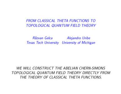 FROM CLASSICAL THETA FUNCTIONS TO TOPOLOGICAL QUANTUM FIELD THEORY R˘azvan Gelca Alejandro Uribe Texas Tech University University of Michigan