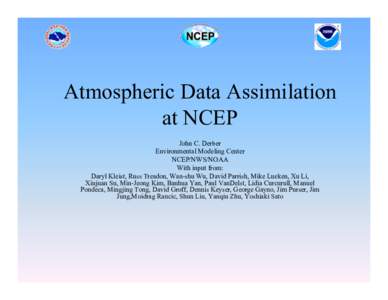 Atmospheric Data Assimilation at NCEP John C. Derber Environmental Modeling Center NCEP/NWS/NOAA With input from: