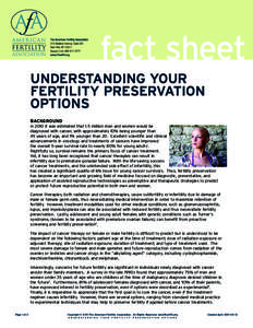 fact sheet UNDERSTANDING YOUR FERTILITY PRESERVATION OPTIONS BACKGROUND In 2010 it was estimated that 1.5 million men and women would be