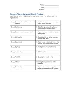 Name: ___________________ Date: ___________________ Teacher: ___________________ Cosmic Times Keyword Match Pre-test Match the keywords and phrases in the left column with their definitions in the