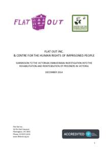 FLAT OUT INC. & CENTRE FOR THE HUMAN RIGHTS OF IMPRISONED PEOPLE SUBMISSION TO THE VICTORIAN OMBUDSMAN INVESTIGATION INTO THE REHABILITATION AND REINTEGRATION OF PRISONERS IN VICTORIA DECEMBER 2014