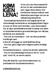 Vi tror på Lena Sommestad för att hon är den socialdemokrat som vågar tänka störst. Hon kombinerar skarpa insikter med obekväma sanningar och har en välbehövlig ödmjukhet.