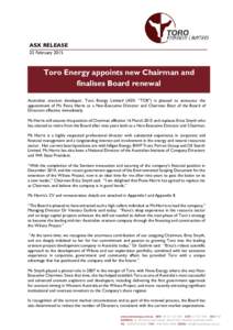 ASX RELEASE 23 February 2015 Toro Energy appoints new Chairman and finalises Board renewal Australian uranium developer, Toro Energy Limited (ASX: “TOE”) is pleased to announce the