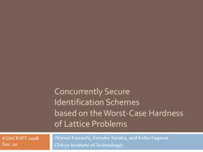 Concurrently Secure Identification Schemes based on the Worst-Case Hardness of Lattice Problems ASIACRYPT 2008 Dec. 10