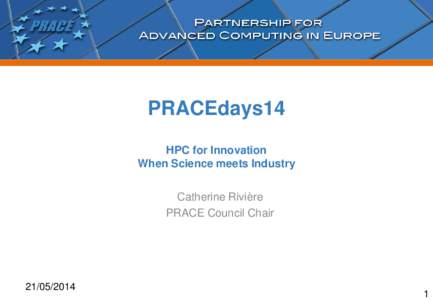 PRACEdays14 HPC for Innovation When Science meets Industry Catherine Rivière PRACE Council Chair