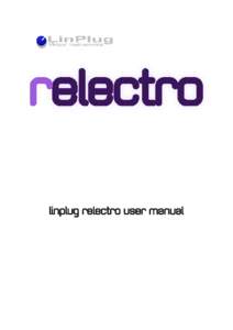 linplug relectro user manual  Welcome Thank you for purchasing a LinPlug relectro license or trying the demo. The LinPlug relectro is a specialised effects plugin designed for creatively modifying drum loops and samples