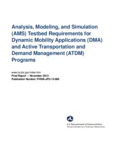 Analysis, Modeling, and Simulation (AMS) Testbed Requirements for Dynamic Mobility Applications (DMA) and Active Transportation and Demand Management (ATDM) Programs
